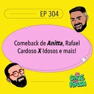 #304: Comeback de Anitta, Rafael Cardoso X Idosos e mais!