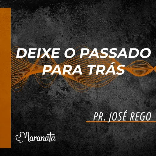 Deixe o passado para trás - Pr. José Rego
