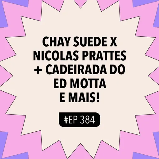 #384 Chay Suede X Nicolas Prattes + Cadeirada do Ed Motta e mai