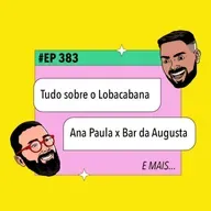 #383 Tudo sobre o Lobacabana + Ana Paula x Bar da Augusta e mais!