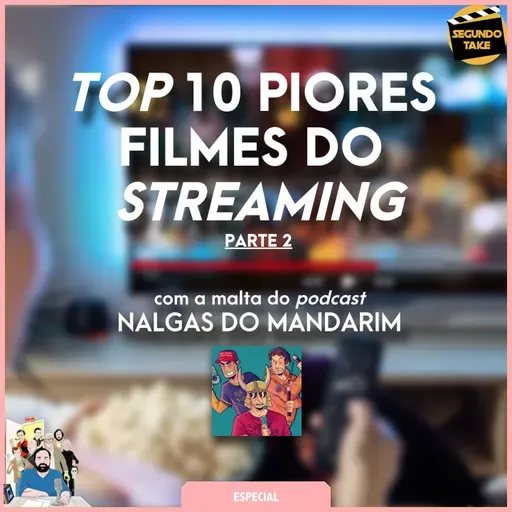 407 / TOP 10 Piores Filmes do Streaming / Parte 2 / com a malta do podcast NALGAS DO MANDARIM