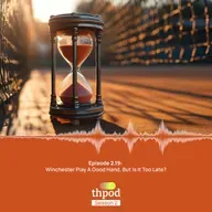THPod 2.19: Winchester play a good Hand, but is it too late?