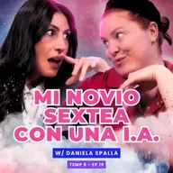 T8E19 ¡Mi Novio Sextea Con Una I.A.! 🥵 Ft. Daniela Spalla