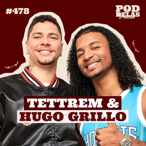 TETTREM E HUGO GRILLO - PODDELAS PODCAST #478