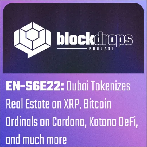 EN-S6E22: Dubai Tokenizes Real Estate on XRP, Bitcoin Ordinals on Cardano, Katana DeFi, and much more