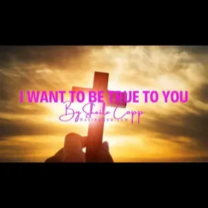 Song: I Want To Be True To You