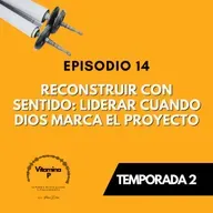 Reconstruir con Sentido: Liderar Cuando Dios Marca el Proyecto