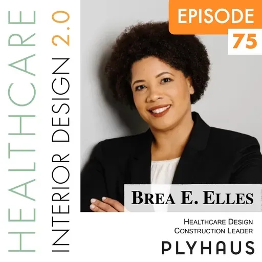 Episode 75,  Brea E. Elles, Healthcare Design & Construction Leader, Owner of Plyhaus