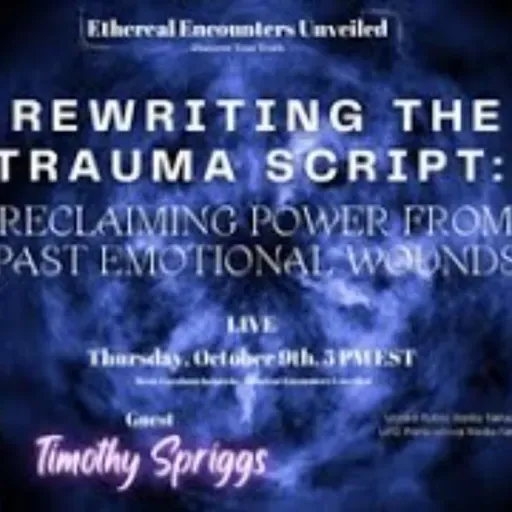 Ethereal Encounters - Rewriting The Trauma Script with Timothy Spriggs