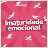 #277 - A epidemia silenciosa da imaturidade emocional