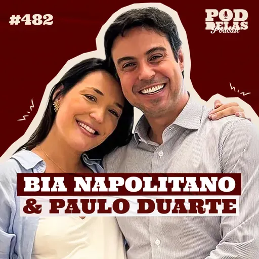 BIA NAPOLITANO E PAULO DUARTE - PODDELAS PODCAST #482