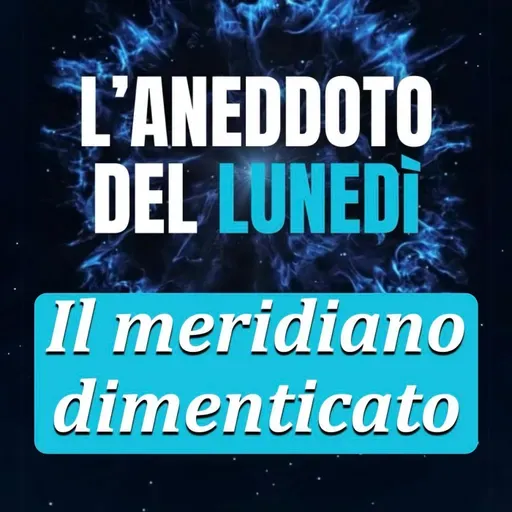 Il Meridiano dimenticato - Aneddoto del Lunedì #17