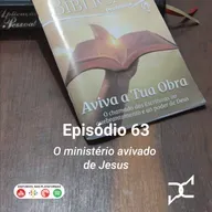 Episódio 63 - O ministério avivado de Jesus