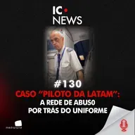 PILOTO DA LATAM É PRESO DENTRO DE AVIÃO: INVESTIGAÇÃO APURA REDE DE ABUS0 INFANTIL - IC NEWS #130