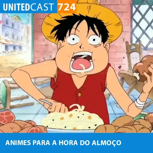 UNITEDcast #724 - ANIMES para ver no ALMOÇO
