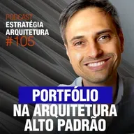 #105 Portfólio na Arquitetura Alto Padrão - Podcast Estratégia Arquitetura