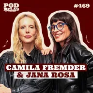 CAMILA FREMDER E JANA ROSA - PODDELAS PODCAST #469