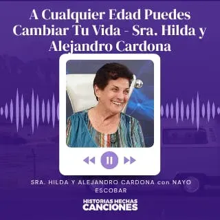 512. A Cualquier Edad Puedes Cambiar Tu Vida - Sra. Hilda con Alejandro Cardona y Nayo Escobar