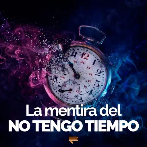 La Mentira del No Tengo Tiempo - Pasa a la Acción con Luis Ramos