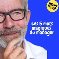 Happy Work - Management & bien-être au travail - Repaly — Les 5 mots magiques du manager