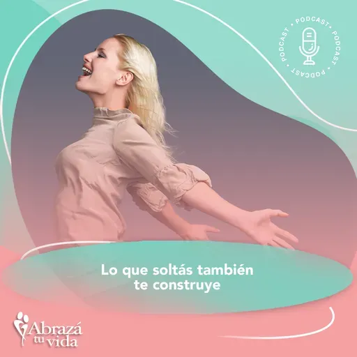 Lo que soltás también te construye