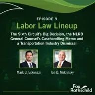 Labor Law Lineup Ep9 - The Sixth Circuit’s Big Decision, the NLRB General Counsel’s Casehandling Memo and a Transportation Industry Dismissal