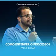 COMO ENTENDER O PROCESSO? - PR. PAULO CESAR | UNITY CHURCH