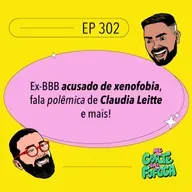 #302: Ex-BBB acusado de xenofobia, fala polêmica de Claudia Leitte e mais!