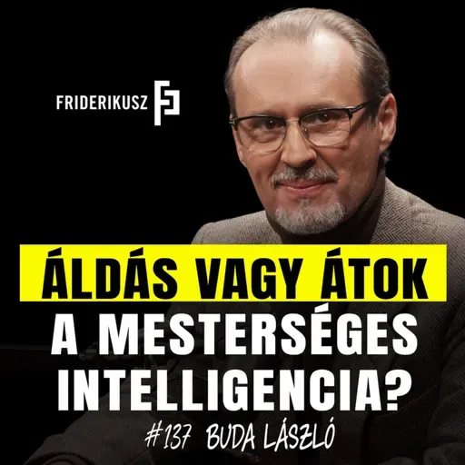 ÁLDÁS VAGY ÁTOK A MESTERSÉGES INTELLIGENCIA? Buda László pszichiáter /// Friderikusz Podcast 137.