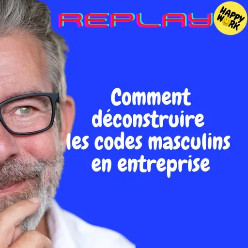 Happy Work - Bien-être au travail et management bienveillant - REPLAY- Comment déconstruire les codes masculins en entreprise