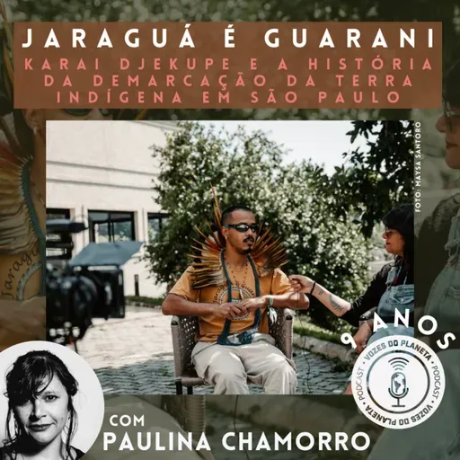 260 - Jaraguá é Guarani! Karai Djekupe e a história da demarcação da terra indígena em São Paulo