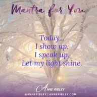 MONDAY MANTRA: Today… I show up. Speak up. And let my light shine!