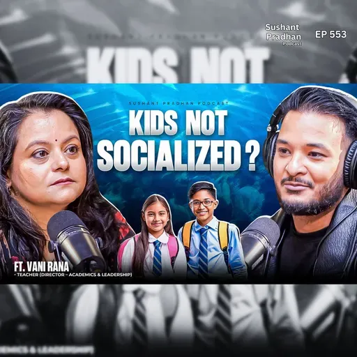 Ep: 553 | Are Modern Kids Not Socialized? | Truth About Education | Vani Rana | Sushant Pradhan Podcast