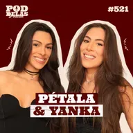 PÉTALA E YANKA BARREIROS - PODDELAS PODCAST #521