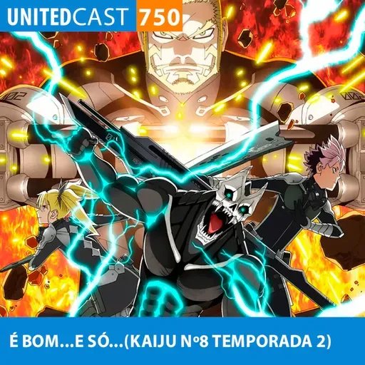 UNITEDcast #750 - É BOM...E SÓ...(KAIJU Nº8 TEMPORADA 2)
