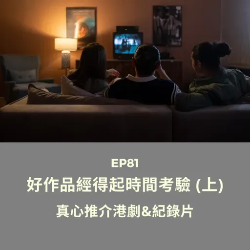 EP81 | 好作品經得起時間考驗 (上) 真心推介港劇&紀錄片 | 廣東話podcast
