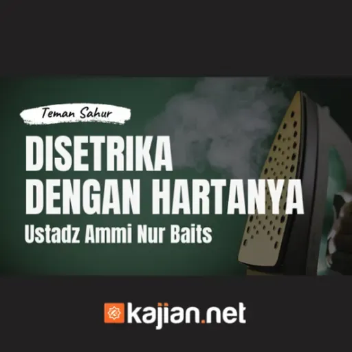 Disetrika Dengan Hartanya _ Teman Sahur _ Ustadz Ammi Nur Baits, ST., BA.