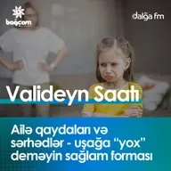 “Ailə qaydaları və sərhədlər— uşağa “yox” deməyin sağlam forması”  I Valideyn saatı #18