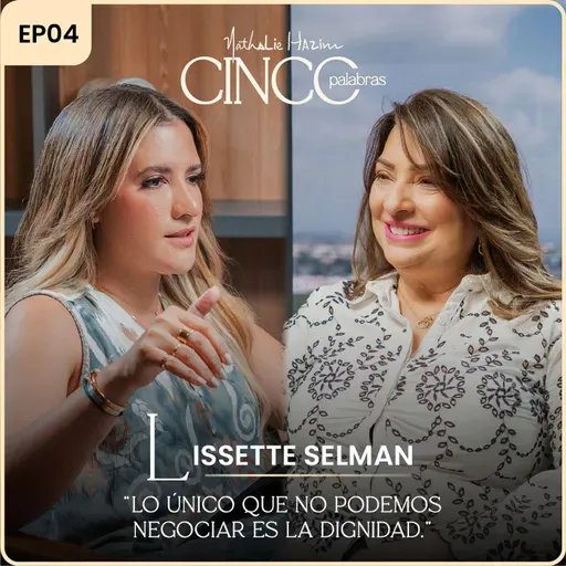 Lo único que no podemos negociar es la dignidad. | Con Lissette Selman | Cinco Palabras Podcast EP04