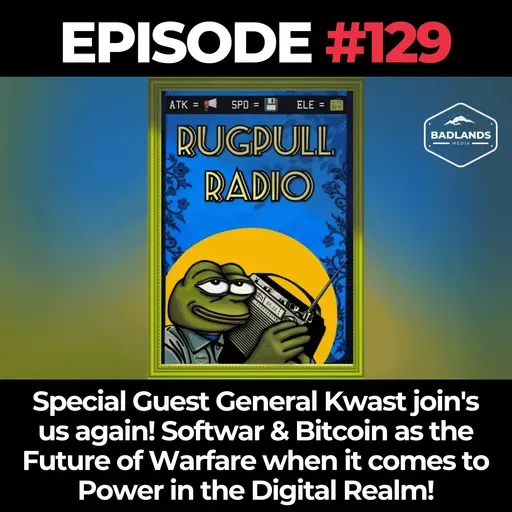 Rugpull Radio 129: Special Guest General Kwast join's us again! Softwar & Bitcoin as the Future of Warfare when it comes to Power in the Digital Realm!