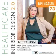 Episode 73, Ghina Itani, MBA, CHID, NCIDQ, EDAC, ASID, Owner/Principal Interior Designer of Itani Design Concepts (IDC)