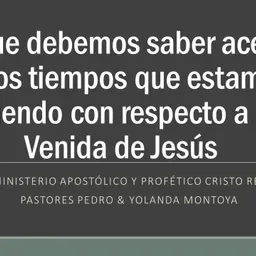 Lo que debemos saber acerca de los tiempos que estamos viviendo con respecto a la Venida de Jesús