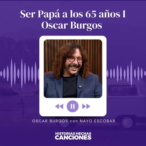 425. Ser Papá a los 65 años I Oscar Burgos Entrevista con Nayo Escobar