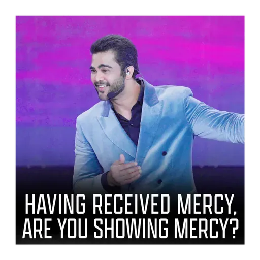 Having received mercy, are you showing mercy?