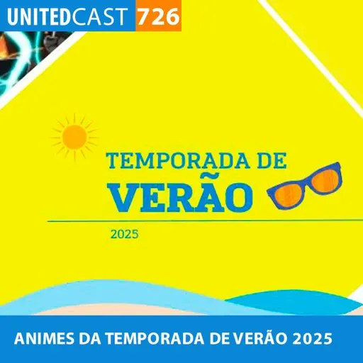 UNITEDcast #726 - ANIMES da TEMPORADA de VERÃO 2025