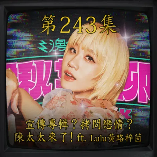 EP243｜宣傳專輯？拷問戀情？ 陳太太來了！ ft. Lulu黃路梓茵
