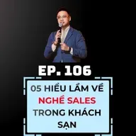 #106 - 5 HIỂU LẦM PHỔ BIẾN VỀ SALES NGÀNH KHÁCH SẠN 💰