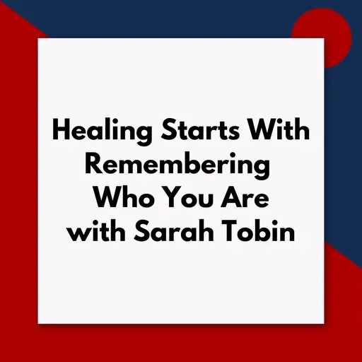 Healing Starts With Remembering Who You Are w/ Sarah Tobin (Pod #670)
