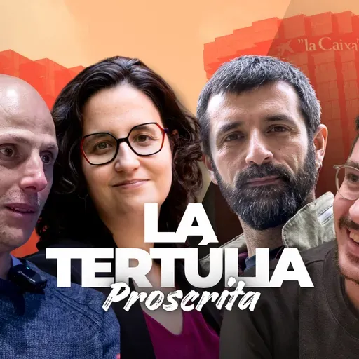 La tertúlia proscrita - 128- 26/03/2026: Trencant el silenci de La Caixa i el seu poder