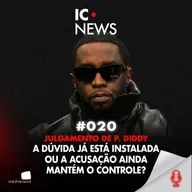 AMOR, MEDO E SILÊNCIO: O CASO DIDDY ENTRA EM COLAPSO - IC NEWS #20